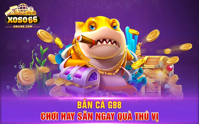 Bắn cá G88 - chơi hay săn ngay quà thú vị