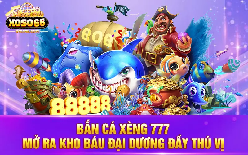 Bắn cá xèng 777 - Mở ra kho báu đại dương đầy thú vị