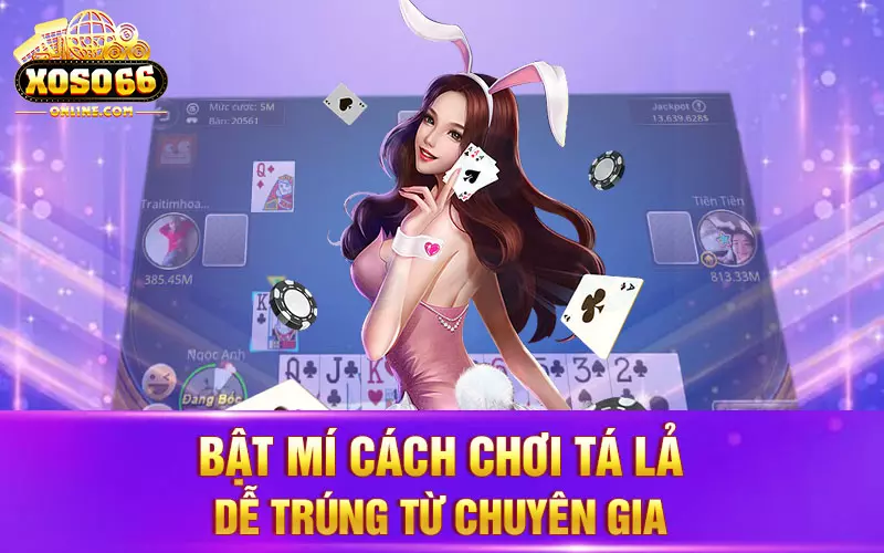 Bật mí cách chơi tá lả dễ trúng từ chuyên gia