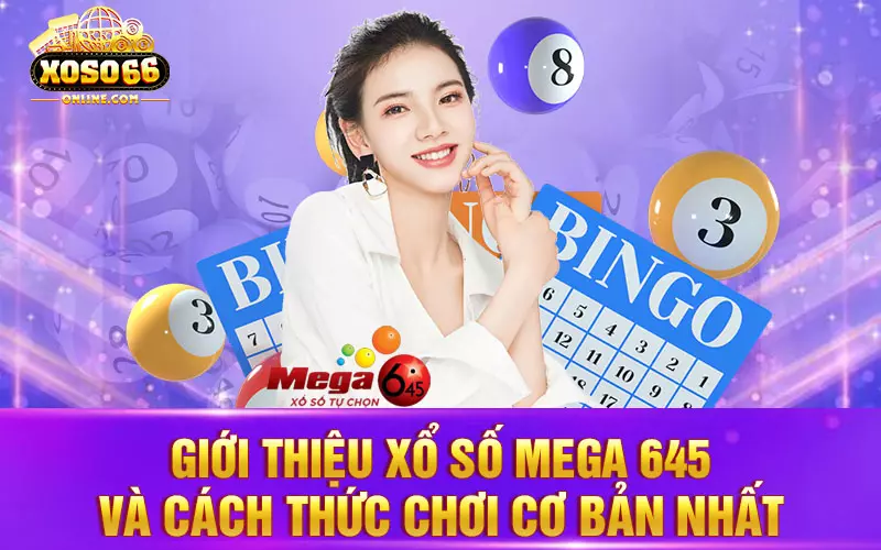 Giới thiệu Xổ số Mega 645 và cách chơi cơ bản