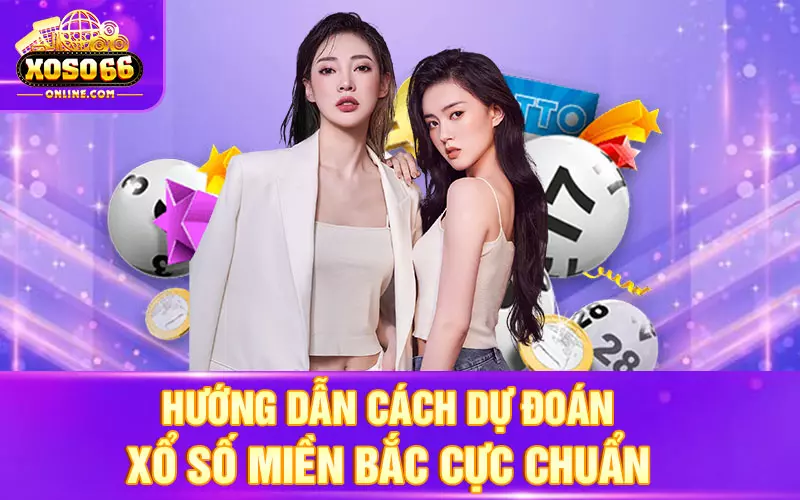 Hướng dẫn cách dự đoán xổ số miền Bắc cực chuẩn