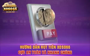 Hướng dẫn rút tiền Xoso66 cực an toàn và nhanh chóng