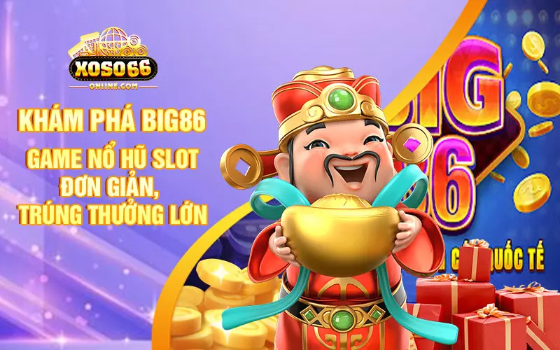 Khám phá Big86 - game nổ hũ slot đơn giản, trúng thưởng lớn