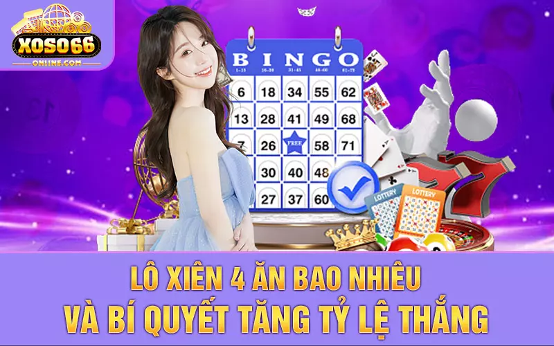 Lô xiên 4 ăn bao nhiêu và bí quyết tăng tỷ lệ thắng