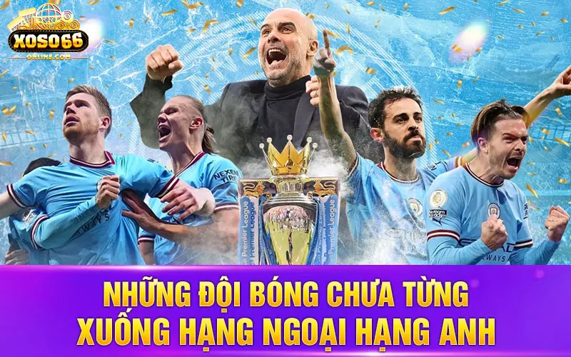 Những đội bóng chưa từng xuống hạng ngoại hạng Anh