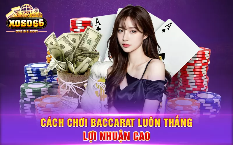 cach-choi-baccarat-luon-thang-loi-nhuan-cao