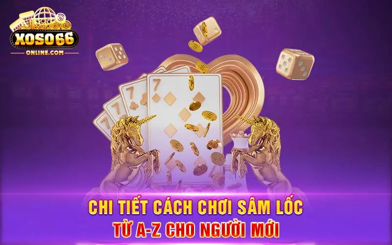 chi-tiet-cach-choi-sam-loc-tu-a-z-cho-nguoi-moi