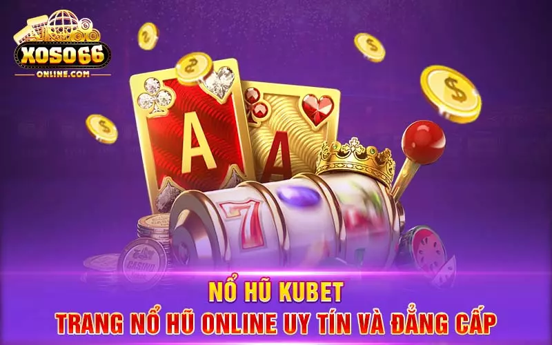 no-hu-kubet-trang-no-hu-online-uy-tin-va-dang-cap