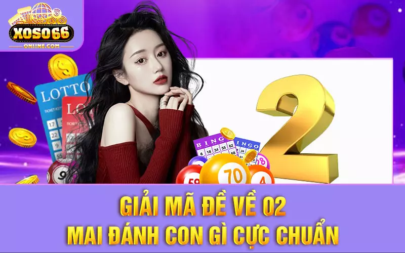 Giải mã đề về 02 mai đánh con gì cực chuẩn