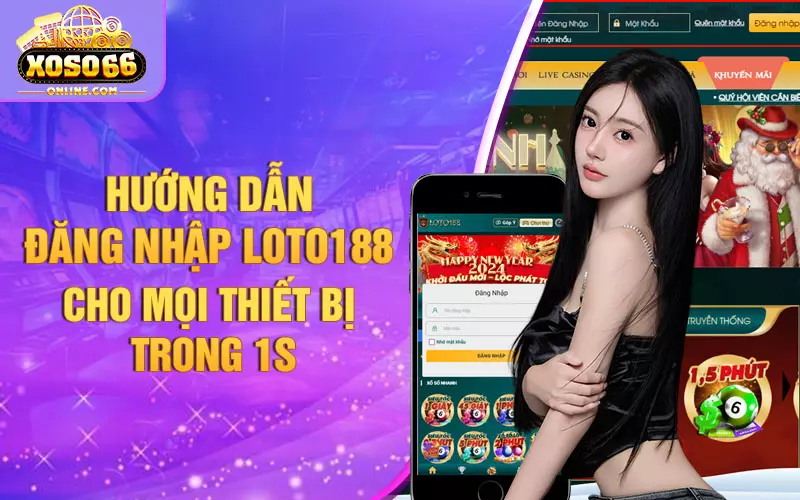 Hướng dẫn đăng nhập Loto188 cho mọi thiết bị trong 1s