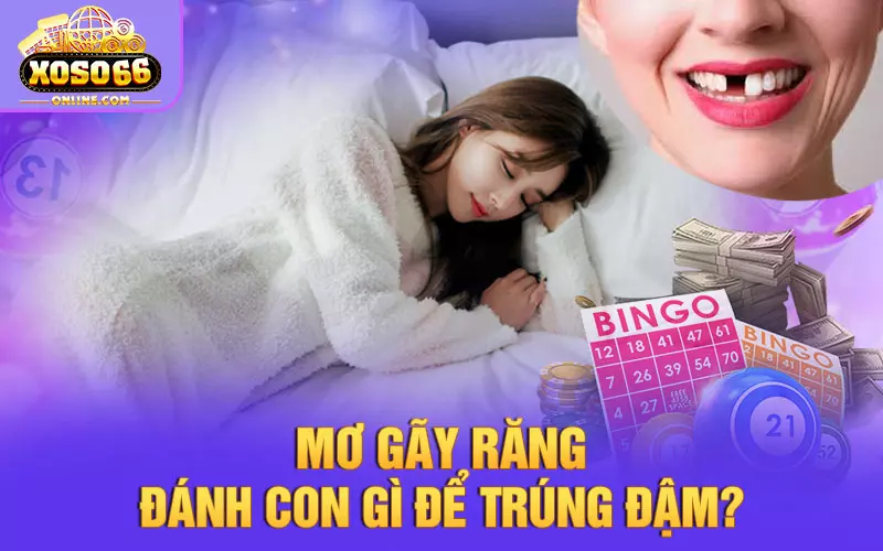 Mơ gãy răng đánh con gì để trúng đậm